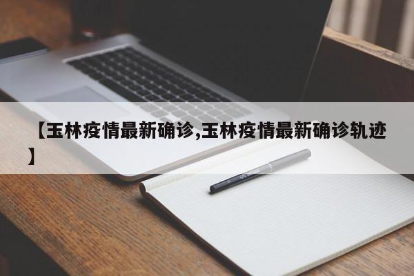 【玉林疫情最新确诊,玉林疫情最新确诊轨迹】