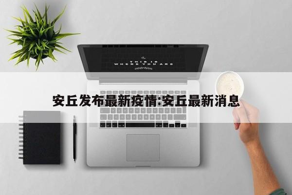 安丘发布最新疫情:安丘最新消息