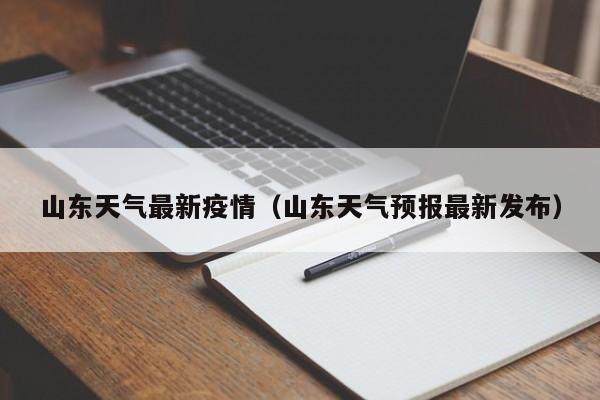 山东天气最新疫情(山东天气预报最新发布)