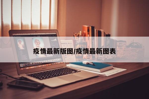 疫情最新版图/疫情最新图表