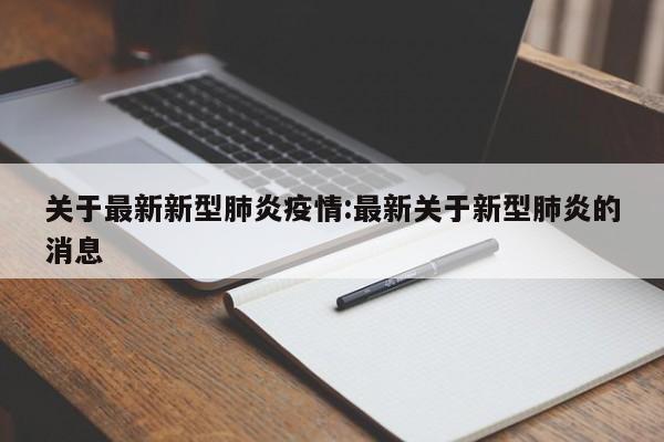 关于最新新型肺炎疫情:最新关于新型肺炎的消息