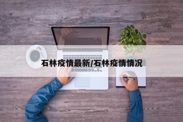 石林疫情最新/石林疫情情况