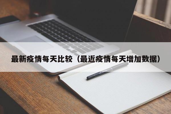 最新疫情每天比较(最近疫情每天增加数据)