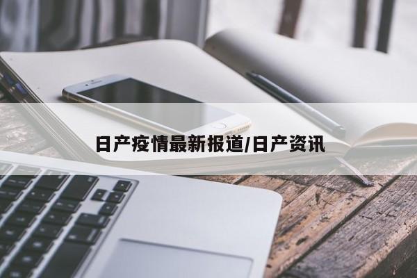 日产疫情最新报道/日产资讯