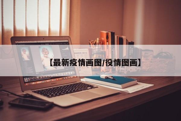【最新疫情画图/役情图画】