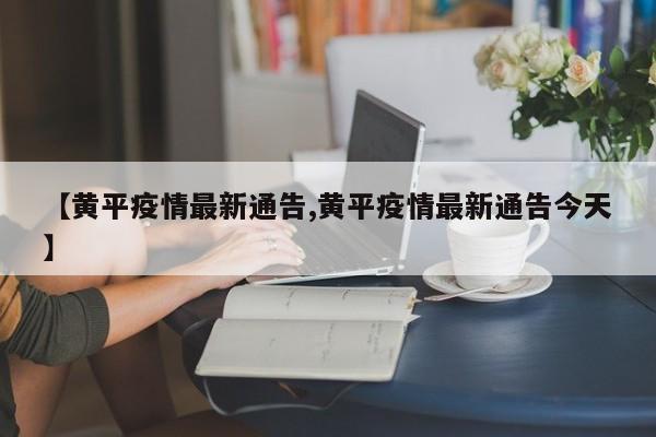 【黄平疫情最新通告,黄平疫情最新通告今天】
