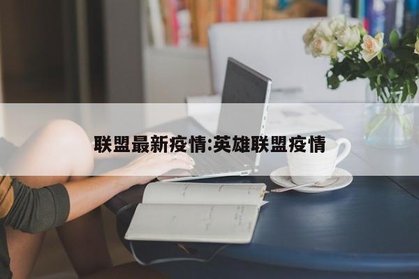 联盟最新疫情:英雄联盟疫情