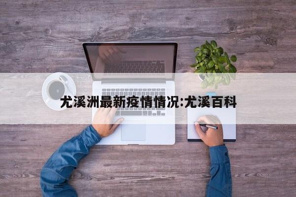 尤溪洲最新疫情情况:尤溪百科
