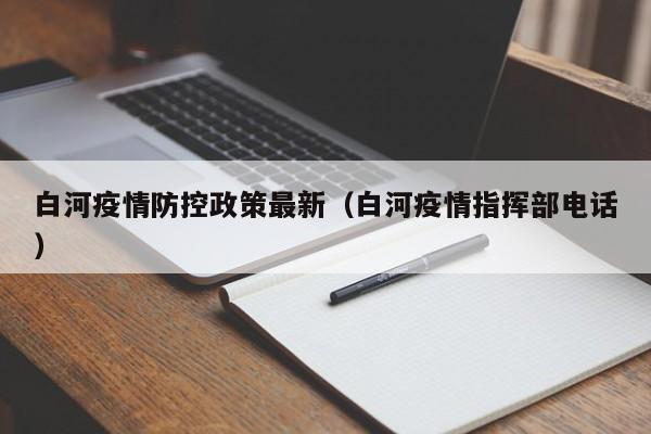 白河疫情防控政策最新(白河疫情指挥部电话)