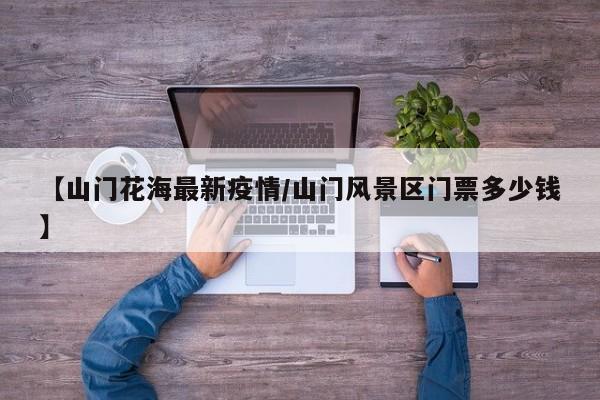 【山门花海最新疫情/山门风景区门票多少钱】