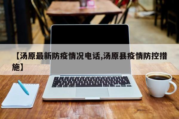 【汤原最新防疫情况电话,汤原县疫情防控措施】