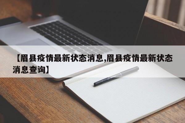【眉县疫情最新状态消息,眉县疫情最新状态消息查询】