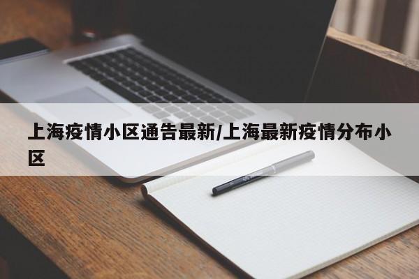 上海疫情小区通告最新/上海最新疫情分布小区